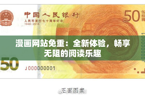漫画网站免重：全新体验，畅享无阻的阅读乐趣