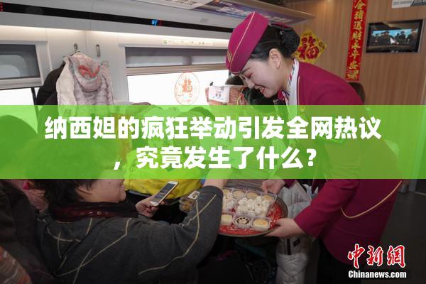 纳西妲的疯狂举动引发全网热议，究竟发生了什么？
