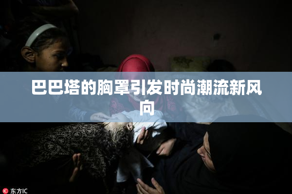 巴巴塔的胸罩引发时尚潮流新风向