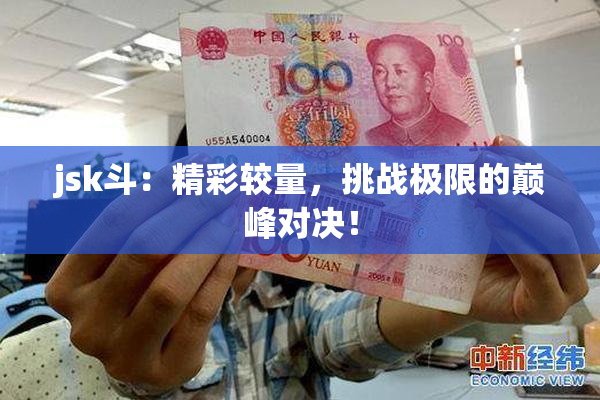 jsk斗：精彩较量，挑战极限的巅峰对决！