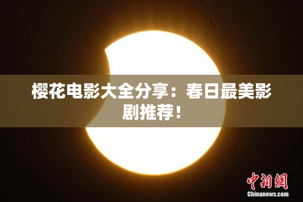 樱花电影大全分享：春日最美影剧推荐！
