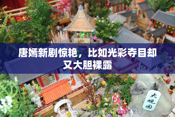 唐嫣新剧惊艳，比如光彩夺目却又大胆裸露