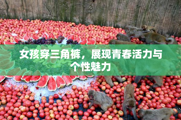 女孩穿三角裤，展现青春活力与个性魅力