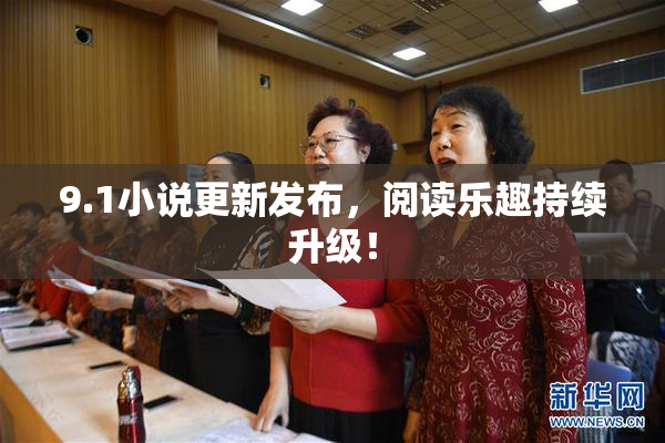 9.1小说更新发布，阅读乐趣持续升级！