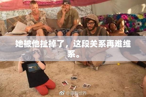 她被他扯掉了，这段关系再难维系。