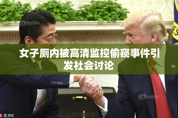 女子厕内被高清监控偷窥事件引发社会讨论