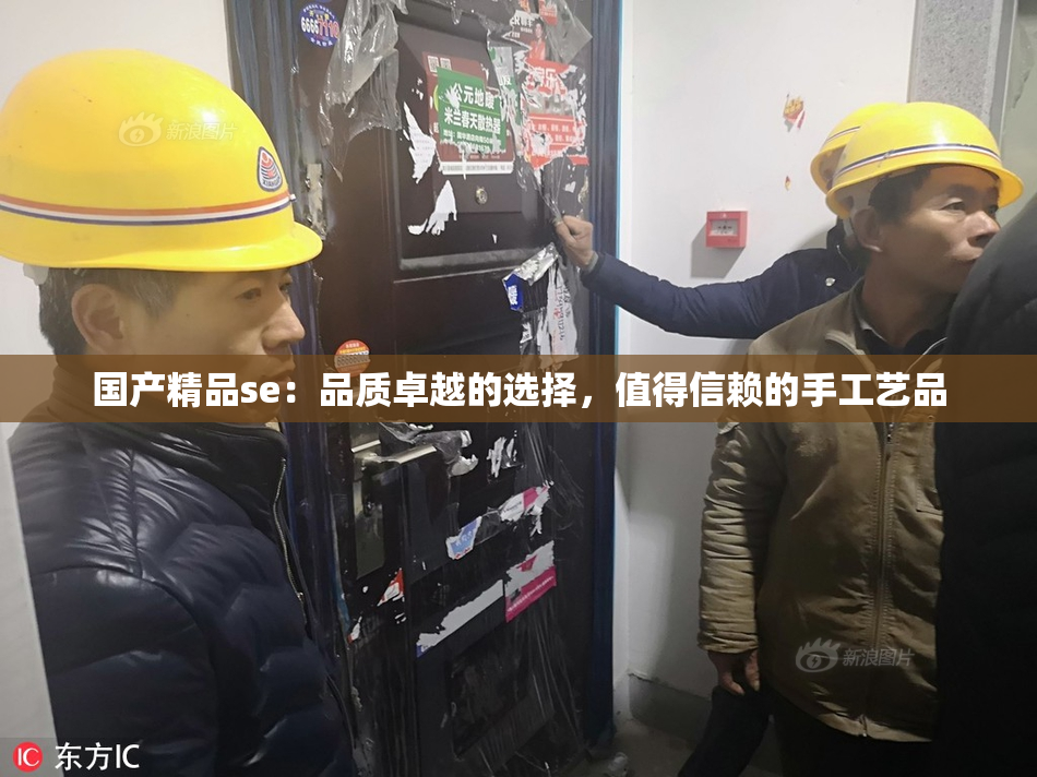 国产精品se：品质卓越的选择，值得信赖的手工艺品