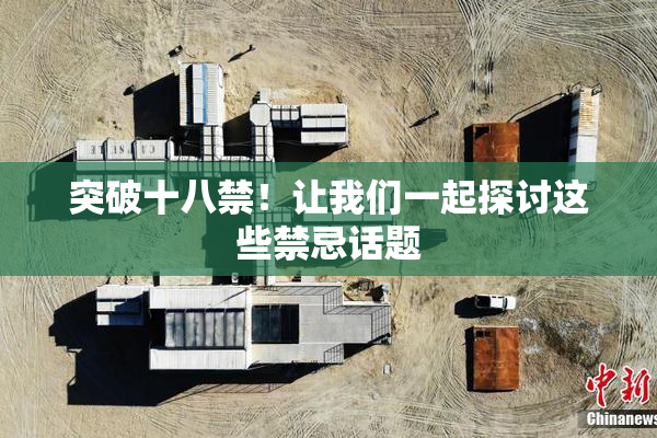 突破十八禁！让我们一起探讨这些禁忌话题