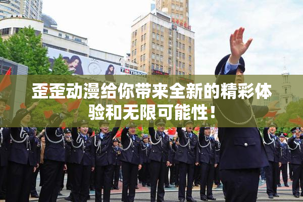 歪歪动漫给你带来全新的精彩体验和无限可能性！