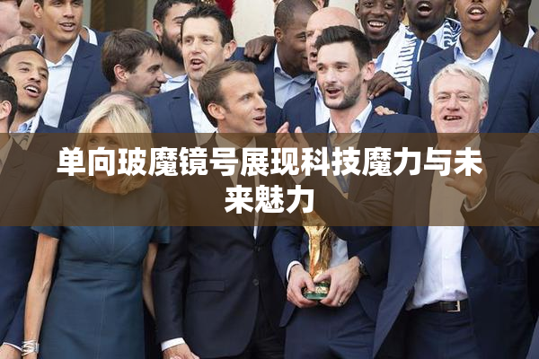 单向玻魔镜号展现科技魔力与未来魅力