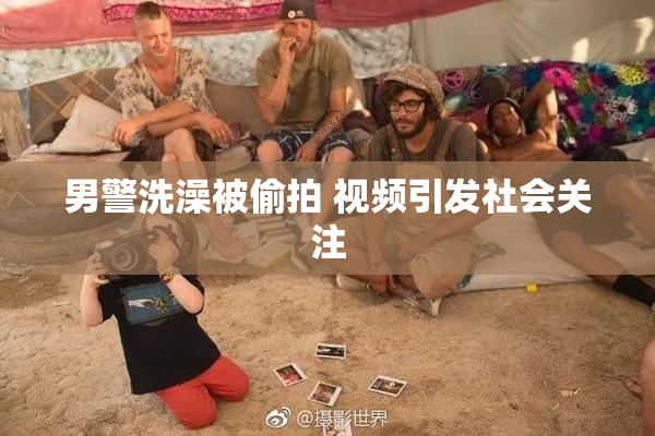 男警洗澡被偷拍 视频引发社会关注