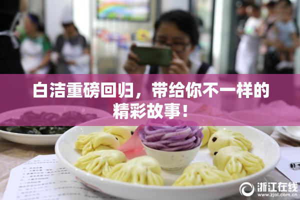 白洁重磅回归，带给你不一样的精彩故事！