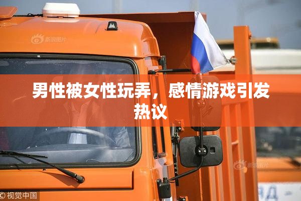 男性被女性玩弄，感情游戏引发热议