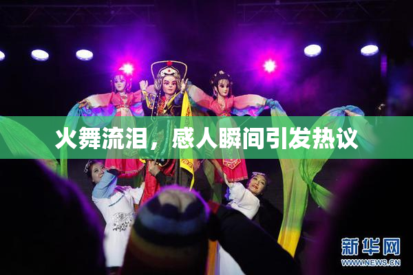 火舞流泪，感人瞬间引发热议