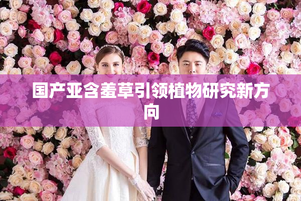 国产亚含羞草引领植物研究新方向