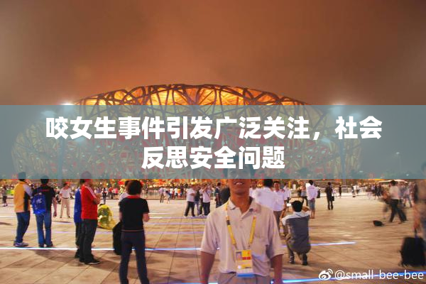 咬女生事件引发广泛关注，社会反思安全问题