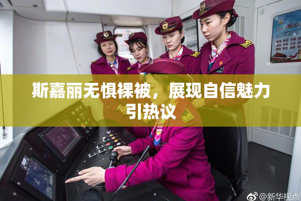 斯嘉丽无惧裸被，展现自信魅力引热议