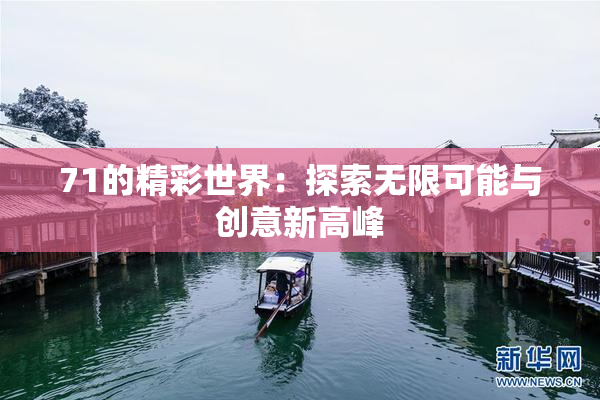 71的精彩世界：探索无限可能与创意新高峰