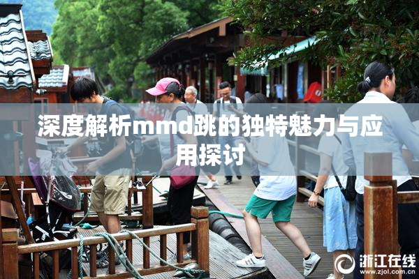 深度解析mmd跳的独特魅力与应用探讨