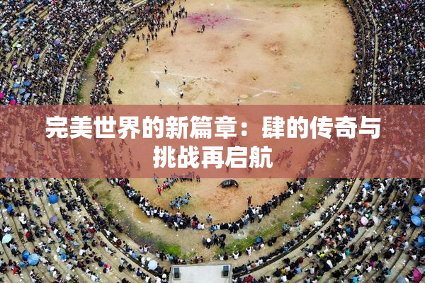 完美世界的新篇章：肆的传奇与挑战再启航