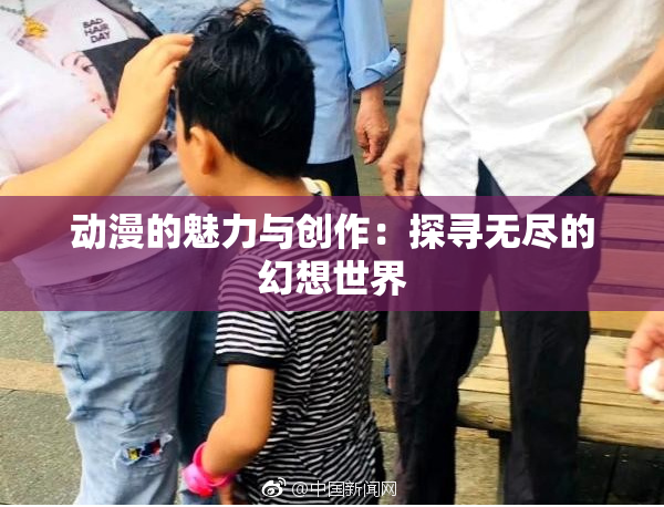 动漫的魅力与创作：探寻无尽的幻想世界