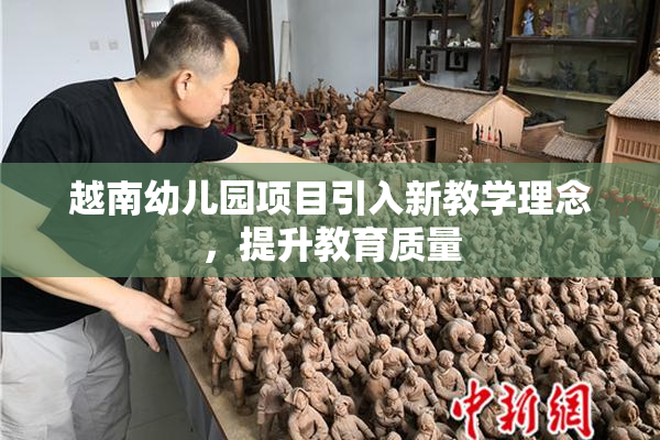 越南幼儿园项目引入新教学理念，提升教育质量