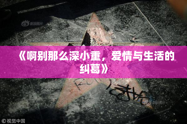 《啊别那么深小重，爱情与生活的纠葛》