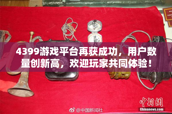 4399游戏平台再获成功，用户数量创新高，欢迎玩家共同体验！