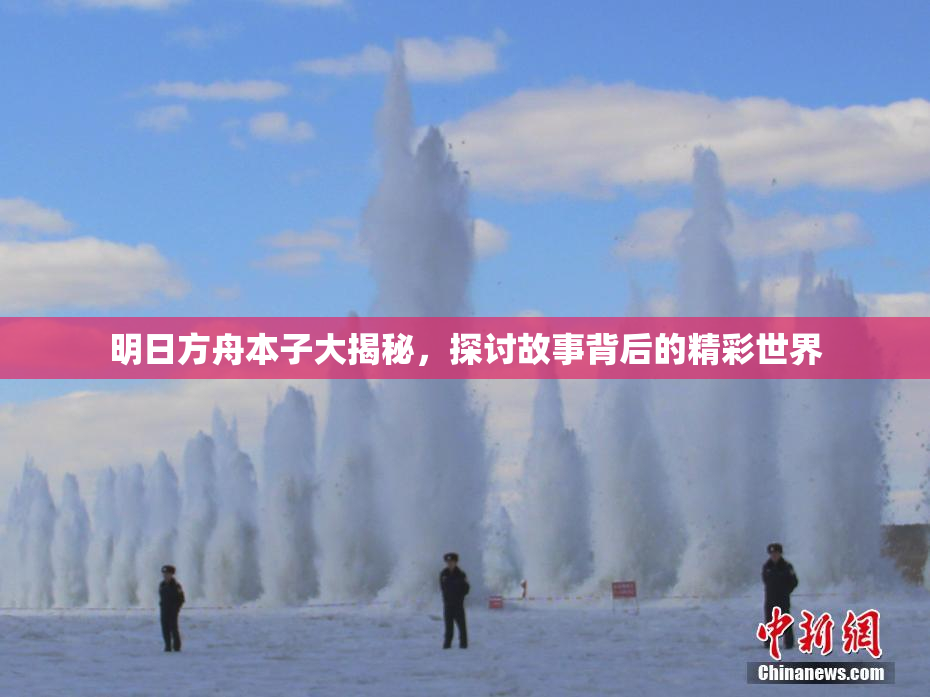明日方舟本子大揭秘，探讨故事背后的精彩世界