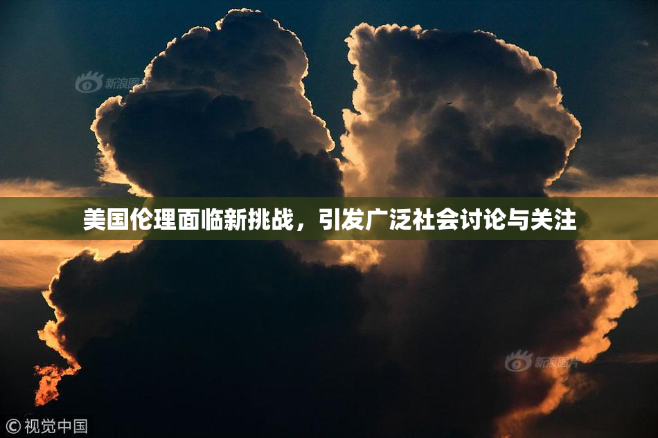 美国伦理面临新挑战，引发广泛社会讨论与关注