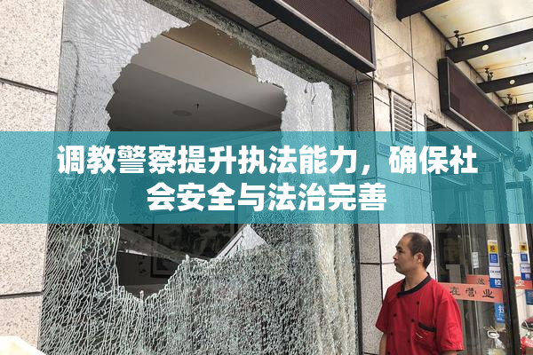 调教警察提升执法能力，确保社会安全与法治完善