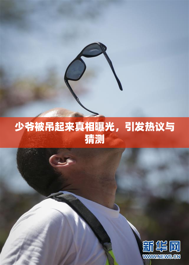 少爷被吊起来真相曝光，引发热议与猜测