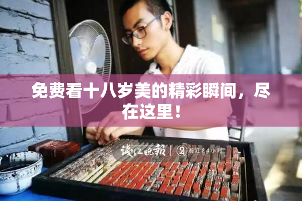 免费看十八岁美的精彩瞬间，尽在这里！