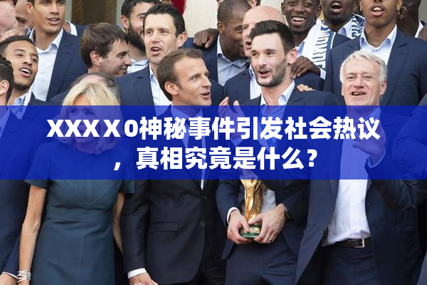 XXXⅩ0神秘事件引发社会热议，真相究竟是什么？