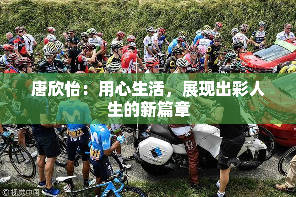 唐欣怡：用心生活，展现出彩人生的新篇章