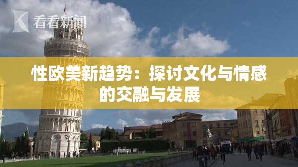 性欧美新趋势：探讨文化与情感的交融与发展