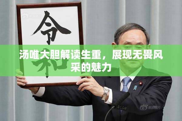 汤唯大胆解读生重，展现无畏风采的魅力
