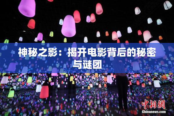 神秘之影：揭开电影背后的秘密与谜团