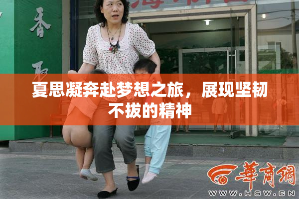 夏思凝奔赴梦想之旅，展现坚韧不拔的精神