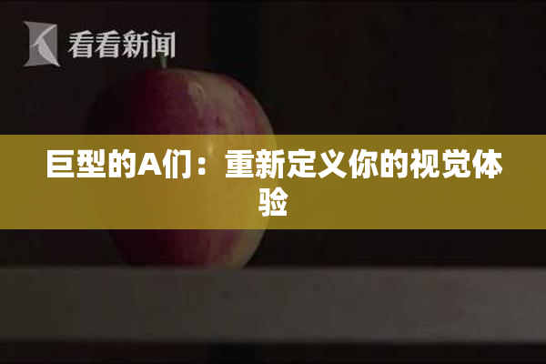 巨型的A们：重新定义你的视觉体验