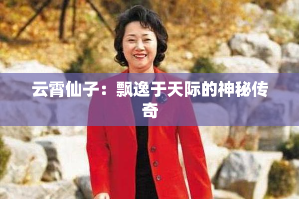 云霄仙子：飘逸于天际的神秘传奇