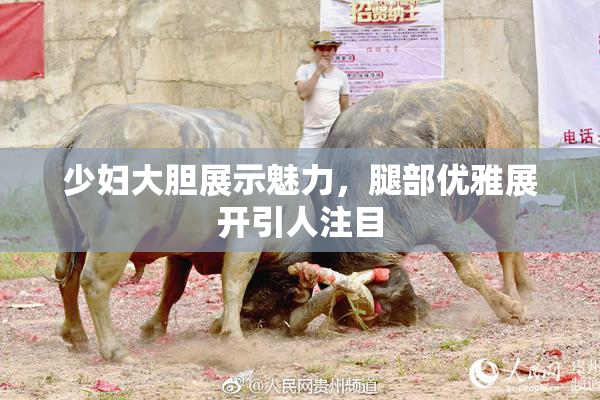 少妇大胆展示魅力，腿部优雅展开引人注目