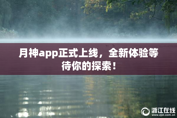 月神app正式上线，全新体验等待你的探索！