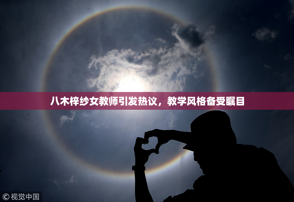 八木梓纱女教师引发热议，教学风格备受瞩目