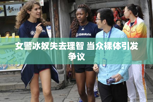 女警冰奴失去理智 当众裸体引发争议