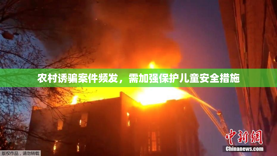 农村诱骗案件频发，需加强保护儿童安全措施