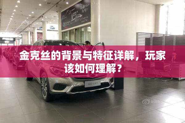 金克丝的背景与特征详解，玩家该如何理解？