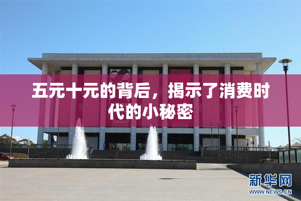 五元十元的背后，揭示了消费时代的小秘密