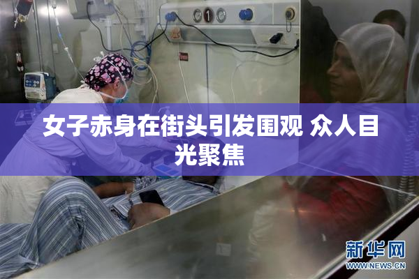女子赤身在街头引发围观 众人目光聚焦