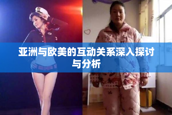 亚洲与欧美的互动关系深入探讨与分析